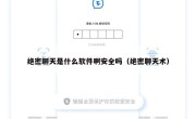 绝密聊天是什么软件啊安全吗（绝密聊天术）