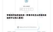 苹果如何加密通讯录（苹果手机怎么把通讯录加密不让别人看到）