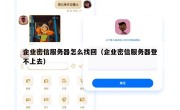企业密信服务器怎么找回（企业密信服务器登不上去）
