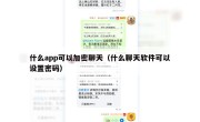 什么app可以加密聊天（什么聊天软件可以设置密码）