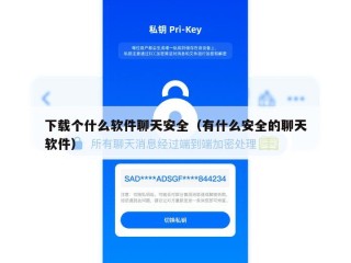 下载个什么软件聊天安全（有什么安全的聊天软件）