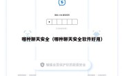 哪种聊天安全（哪种聊天安全软件好用）