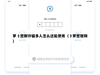 萝卜密聊诈骗多人怎么还能使用（卜萝密视频）