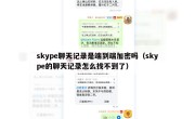 skype聊天记录是端到端加密吗（skype的聊天记录怎么找不到了）