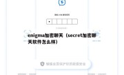 enigma加密聊天（secret加密聊天软件怎么样）