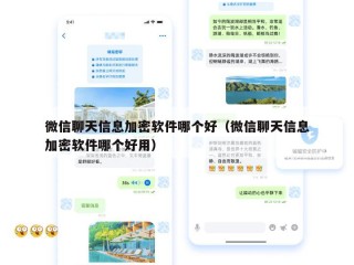 微信聊天信息加密软件哪个好（微信聊天信息加密软件哪个好用）