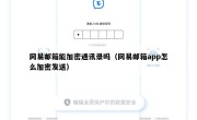 网易邮箱能加密通讯录吗（网易邮箱app怎么加密发送）