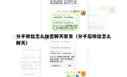 分手微信怎么加密聊天背景（分手后微信怎么聊天）